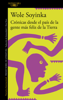 Cr?nicas Desde El Pa?s de la Gente Ms Feliz de la Tierra / Chronicles from the Land of the Happiest People on Earth - Soyinka, Wole