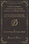 Cr?tica de Paris y Aventuras del Infeliz Damon En La Misma Capital: Obra Curiosa ? Interesante ? Los J?venes Que Corren Cortes; Sacala del Franc?s Al Castellano El Doctor D. Manuel Antonio del Campo y Rivas (Classic Reprint)