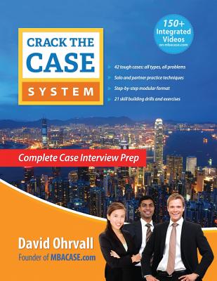 Crack the Case System: Complete Case Interview Prep - Ohrvall, David