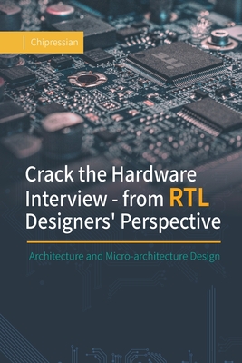 Crack the Hardware Interview - from RTL Designers' Perspective: Architecture and Micro-architecture Design - Chipressian
