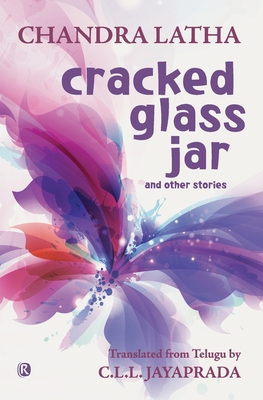 Cracked Glass Jar and other stories: Short stories - Latha, Chandra, Dr., and Jayaprada, C L L, Dr. (Translated by)