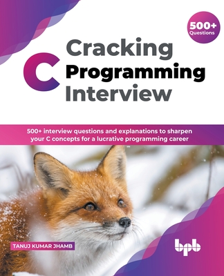 Cracking C Programming Interview: 500+ interview questions and explanations to sharpen your C concepts for a lucrative programming career (English Edition) - Jhamb, Tanuj Kumar