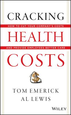 Cracking Health Costs: How to Cut Your Company's Costs and Provide Employees Better Care - Emerick, Tom, and Lewis, Al
