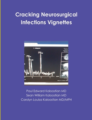 Cracking Neurosurgical Infections Vignettes - Kaloostian MD, Paul Edward, and Kaloostian MD, Sean William, and Kaloostian MD/MPH, Carolyn Louisa