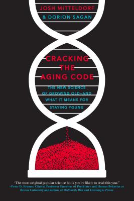 Cracking the Aging Code: The New Science of Growing Old - And What It Means for Staying Young - Mitteldorf, Josh, and Sagan, Dorion