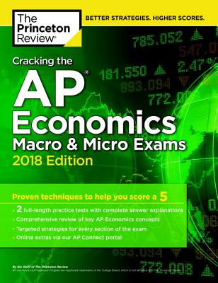 Cracking the AP Economics Macro & Micro Exams, 2018 Edition: Proven Techniques to Help You Score a 5 - Princeton Review