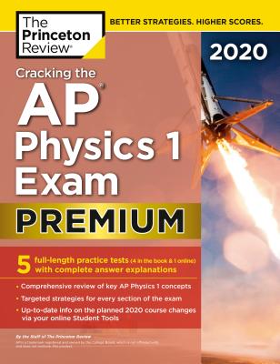 Cracking the AP Physics 1 Exam 2020, Premium Edition: 5 Practice Tests + Complete Content Review - The Princeton Review