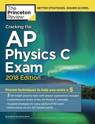 Cracking the AP Physics C Exam, 2018 Edition: Proven Techniques to Help You Score a 5 - Princeton Review