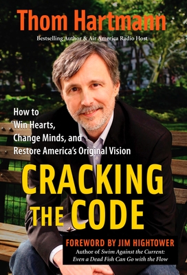 Cracking the Code: How to Win Hearts, Change Minds, and Restore America's Original Vision - Hartmann, Thom