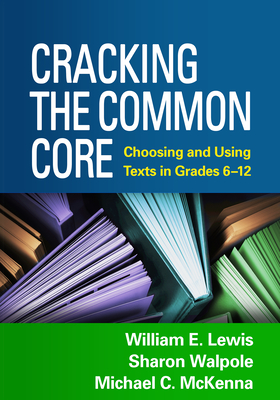 Cracking the Common Core: Choosing and Using Texts in Grades 6-12 - Lewis, William E, PhD, and Walpole, Sharon, PhD, and McKenna, Michael C, PhD