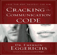 Cracking the Communication Code: Love for Her Respect for Him - Eggerichs, Emerson, Dr., PhD