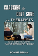 Cracking the Cult Code for Therapists: What Every Cult Victim Wants Their Therapist to Know