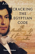 Cracking the Egyptian Code: The Revolutionary Life of Jean-Franois Champollion