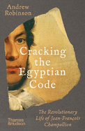 Cracking the Egyptian Code: The Revolutionary Life of Jean-Franois Champollion