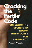 Cracking the Fertile Code: Unveiling the Secrets to Timing Intercourse for Pregnancy