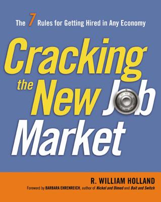 Cracking the New Job Market: The 7 Rules for Getting Hired in Any Economy - Holland, R