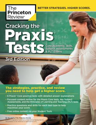 Cracking the Praxis: Core + Subject Assessments + PLT Exams - Princeton Review
