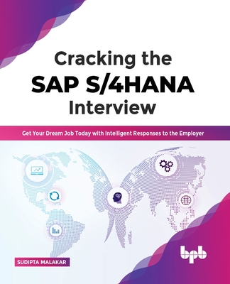 Cracking the SAP S/4HANA Interview: Get Your Dream Job Today with Intelligent Responses to the Employer - Malakar, Sudipta