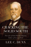 Cracking the Solid South: The Life of John Fletcher Hanson, Father of Georgia Tech