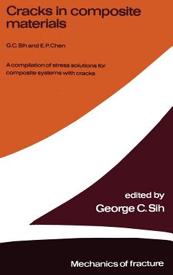 Cracks in Composite Materials: A Compilation of Stress Solutions for Composite Systems with Cracks - Sih, George C, and Chen, E P