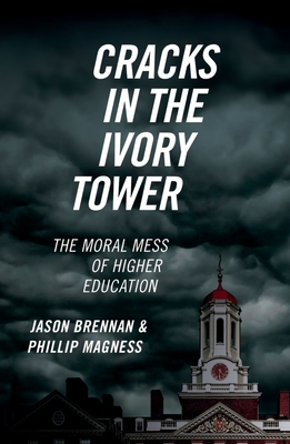 Cracks in the Ivory Tower: The Moral Mess of Higher Education - Brennan, Jason, and Magness, Phillip