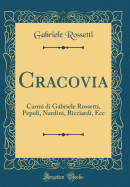 Cracovia: Carmi Di Gabriele Rossetti, Pepoli, Nardini, Ricciardi, Ecc (Classic Reprint)