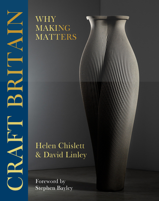 Craft Britain: Why Making Matters - Linley, David, and Chislett, Helen