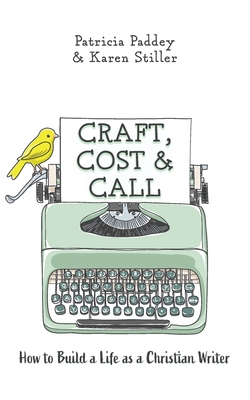 Craft, Cost & Call: How to Build a Life as a Christian Writer - Paddey, Patricia, and Stiller, Karen