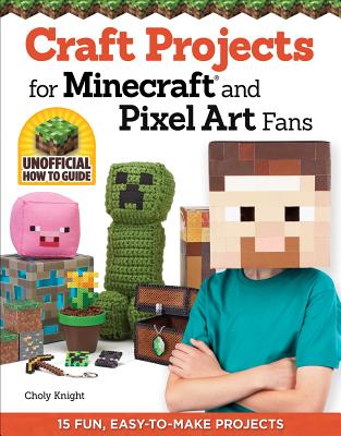Craft Projects for Minecraft and Pixel Art Fans: 15 Fun, Easy-To-Make Projects - Knight, Choly