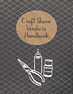 Craft Show Vendors Handbook: Organize and Track Inventory, Travel Expenses, Booth Design and More