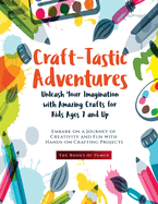 Craft-Tastic Adventures: Embark on a Journey of Creativity and Fun with Hands-on Crafting Projects