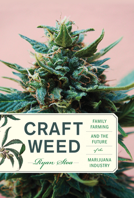 Craft Weed: Family Farming and the Future of the Marijuana Industry - Stoa, Ryan