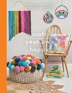Craft Your Own Happy: A collection of 25 creative projects to craft your way to mindfulness