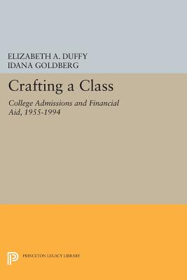 Crafting a Class: College Admissions and Financial Aid, 1955-1994 - Duffy, Elizabeth A., and Goldberg, Idana