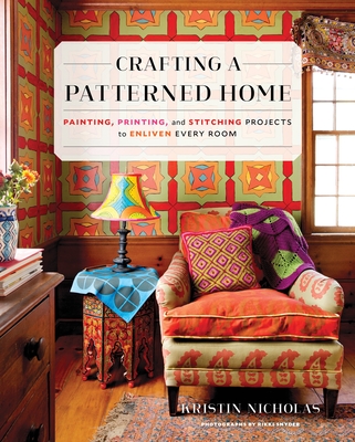 Crafting a Patterned Home: Painting, Printing, and Stitching Projects to Enliven Every Room - Nicholas, Kristin, and Snyder, Rikki (Photographer)