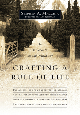 Crafting a Rule of Life - An Invitation to the Well-Ordered Way - Macchia, Stephen A., and Buchanan, Mark