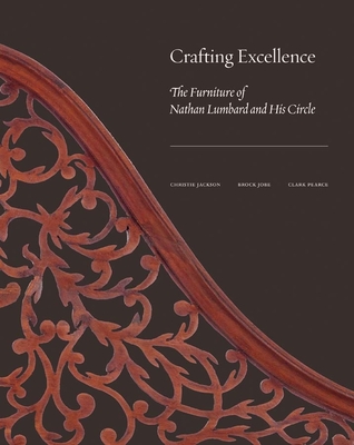 Crafting Excellence: The Furniture of Nathan Lumbard and His Circle - Jackson, Christie, and Jobe, Brock, and Pearce, Clark
