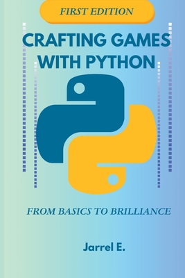 Crafting Games with Python: From Basics to Brilliance Paperback - E, Jarrel