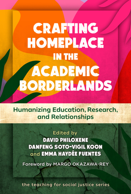 Crafting Homeplace in the Academic Borderlands: Humanizing Education, Research, and Relationships - Philoxene, David (Editor), and Koon, Danfeng Soto-Vigil (Editor), and Fuentes, Emma Hayde (Editor)