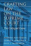 Crafting Law on the Supreme Court: The Collegial Game - Maltzman, Forrest, Professor, and Spriggs, James F, and Wahlbeck, Paul J