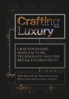 Crafting Luxury: Craftsmanship, Manufacture, Technology and the Retail Environment - Bloomfield, Mark, and Borstrock, Shaun, and Carta, Silvio