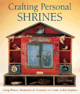 Crafting Personal Shrines: Using Photos, Mementos & Treasures to Create Artful Displays - Owen, Carol