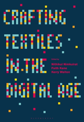 Crafting Textiles in the Digital Age - Nimkulrat, Nithikul (Editor), and Kane, Faith (Editor), and Walton, Kerry (Editor)