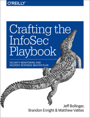 Crafting the Infosec Playbook: Security Monitoring and Incident Response Master Plan - Bollinger, Jeff, and Enright, Brandon, and Valites, Matthew