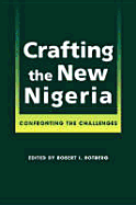 Crafting the New Nigeria: Confronting the Challenges - Rotberg, Robert I