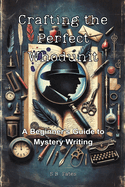 Crafting the Perfect Whodunit: A Beginner's Guide to Mystery Writing