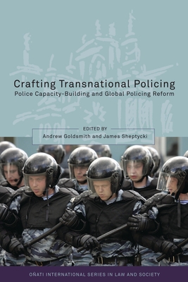 Crafting Transnational Policing: Police Capacity-Building and Global Policing Reform - Goldsmith, Andrew (Editor), and Nelken, David (Editor), and Sheptycki, James (Editor)