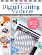Crafting with Digital Cutting Machines: Machines, Materials, Designs, and Projects