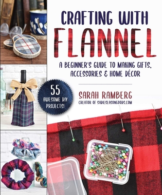 Crafting with Flannel: A Beginner's Guide to Making Gifts, Accessories & Home Dcor - Ramberg, Sarah