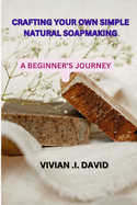 Crafting Your Own Simple Natural Soapmaking: A Beginner's Journey